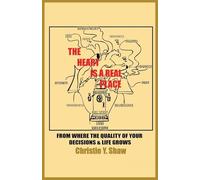 The Heart Is A Real Place: From Where the Quality of Your Decisions & Life Grows