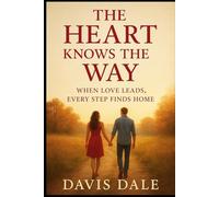 The Heart Knows the Way: When Love Leads, Every Step Finds Home