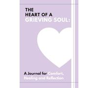 The Heart of a Grieving Soul: A Journal for Comfort, Healing & Reflection
