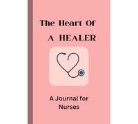 The Heart Of A Healer: Daily Journal, Courage, Compassion, and Care for Nurses and Caregivers alike