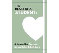 The Heart of a Student: A Journal for Success, Stress Relief and Self-Care