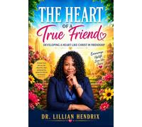 THE HEART OF A TRUE FRIEND: Developing a Heart Like Christ in Friendship