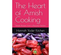 The Heart of Amish Cooking: Simple Recipes from a Peaceful Kitchen