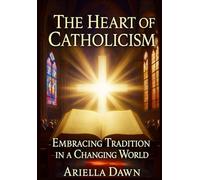 The Heart of Catholicism: Embracing Tradition in a Changing World