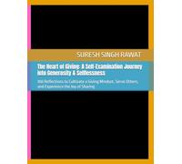The Heart of Giving: A Self-Examination Journey into Generosity & Selflessness: 100 Reflections to Cultivate a Giving Mindset, Serve Others, and Experience the Joy of Sharing