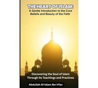 THE HEART OF ISLAM: A Gentle Introduction to the Core Beliefs and Beauty of the Faith