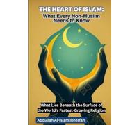 THE HEART OF ISLAM: What Every Non-Muslim Needs to Know: What Lies Beneath the Surface of the World’s Fastest-Growing Religion