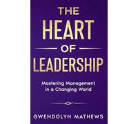 The Heart of Leadership: Mastering Management in a Changing World