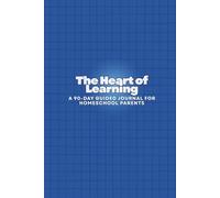The Heart of Learning: A 90-Day Guided Journal for Homeschool Parents