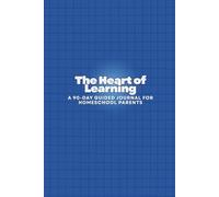 The Heart of Learning: A 90-Day Guided Journal for Homeschool Parents