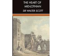 The Heart of Mid-Lothian: A Scottish Historical Romance, Completely Restored Edition