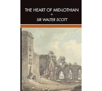The Heart of Mid-Lothian: A Scottish Historical Romance, Completely Restored Edition