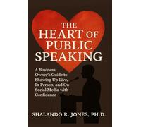 The Heart of Public Speaking: A Business Owner's Guide to Showing Up Live, In Person, and On Social Media with Confidence?