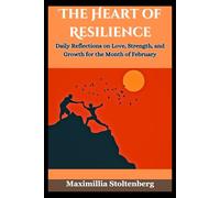 THE HEART OF RESILIENCE: Daily Reflections on Love, Strength, and Growth for the Month of February