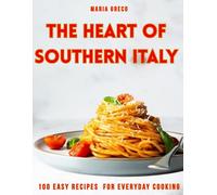 The Heart of Southern Italy: 100 Easy Recipes with Wine and Drink Pairings for Everyday Cooking