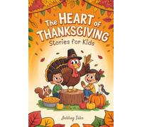 The Heart of Thanksgiving: Wholesome Stories for Kids That Bring Gratitude, Kindness, and Holiday Magic to Life