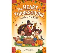 The Heart of Thanksgiving: Wholesome Stories for Kids That Bring Gratitude, Kindness, and Holiday Magic to Life