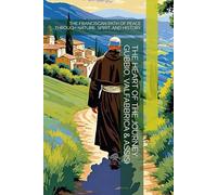 THE HEART OF THE JOURNEY: GUBBIO, VALFABBRICA & ASSISI: THE FRANCISCAN PATH OF PEACE THROUGH NATURE, SPIRIT, AND HISTORY