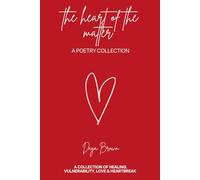 The Heart of the Matter: A Poetry Collection of Healing, Vulnerability, Love & Heartbreak