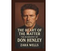 The Heart of the Matter: The Biography of Don Henley