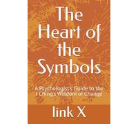 The Heart of the Symbols: A Psychologist's Guide to the I Ching's Wisdom of Change