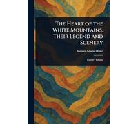 The Heart of the White Mountains, Their Legend and Scenery