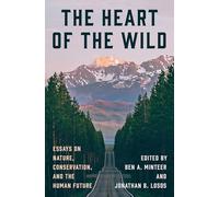 The Heart of the Wild: Essays on Nature, Conservation, and the Human Future