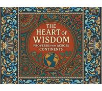 THE HEART OF WISDOM: PROVERBS FROM ACROSS CONTINENTS