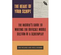 The Heart of Your Script: The Insider’s Guide to Writing the Difficult Middle Section of a Screenplay
