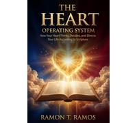 THE HEART OPERATING SYSTEM: How Your Heart Thinks, Decides, and Directs Your Life According to Scripture