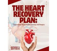 THE HEART RECOVERY PLAN: Overcoming Heart Disease, Anxiety, and Surgery