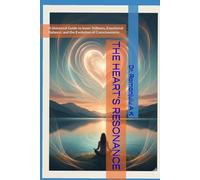 THE HEART’S RESONANCE: A Universal Guide to Inner Stillness, Emotional Balance, and the Evolution of Consciousness