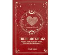 The Heart Speaks: Feeling Deeply, Loving Truly, Trusting Authentically