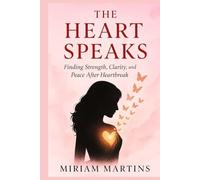 THE HEART SPEAKS: Finding Strength, Clarity, and Peace After Heartbreak