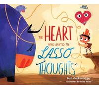 The Heart Who Wanted to Lasso Thoughts: A Story About Turning Bad Thoughts to Good With Prayers of Gratitude