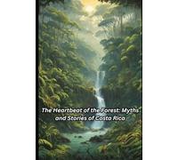 The Heartbeat of the Forest: Myths and Stories of Costa Rica