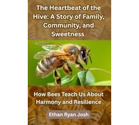 The Heartbeat of the Hive: A Story of Family, Community, and Sweetness: How Bees Teach Us About Harmony and Resilience