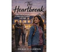 The Heartbreak: Reclaiming the Cost of Loving a Child Who Couldn't Love Back