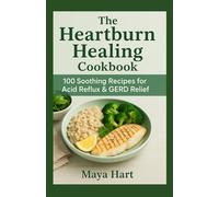 The Heartburn Healing Cookbook: 100 Soothing Recipes for Acid Reflux & GERD Relief