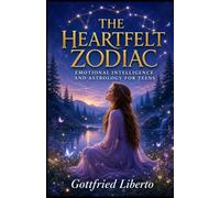 The Heartfelt Zodiac: Emotional Intelligence and Astrology for Teens