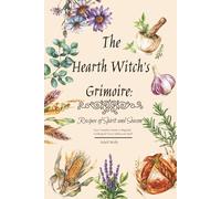 The Hearth Witch's Grimoire: Recipes of Spirit and Season Your Complete Guide to Magickal Cooking for Every Sabbat and Spell