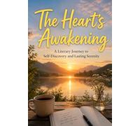 The Heart's Awakening: A Literary Journey to Self-Discovery and Lasting Serenity