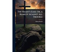 The Heart's Ease; Or, a Remedy Against All Trouble