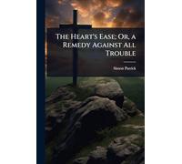 The Heart's Ease; Or, a Remedy Against All Trouble