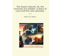 The Heart's Secret; Or, the Fortunes of a Soldier: a Story of Love and the Low Latitudes.