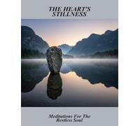 The Heart'S Stillness: Meditations For The Restless Soul