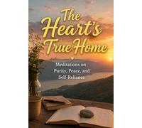 The Heart's True Home: Meditations on Purity, Peace, and Self-Reliance