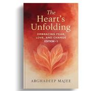 The Heart's Unfolding: Embracing Fear, Love, and Change