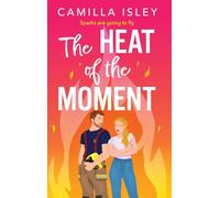The Heat of the Moment: A slow-burn firefighter romance about second chances and finding your spark