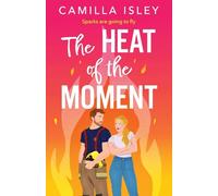 The Heat of the Moment: A slow-burn firefighter romance about second chances and finding your spark
